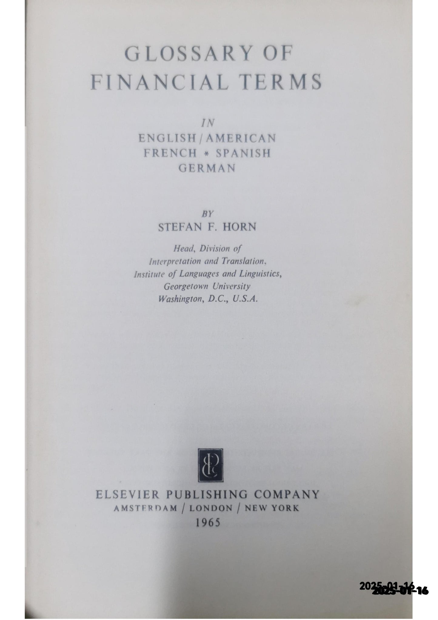 Glossary of Financial Terms in English/American, French, Spanish, German Stefan F. Horn Published by Elsevier Publishing Co., 1965 Used Condition: Good Hardcover