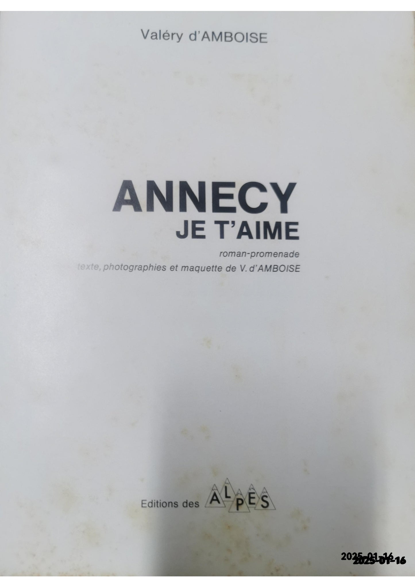 Annecy, je t'aime- roman-promenade D'Amboise Valéry Edité par Editions des Alpes Non daté. Etat : bon Couverture rigide