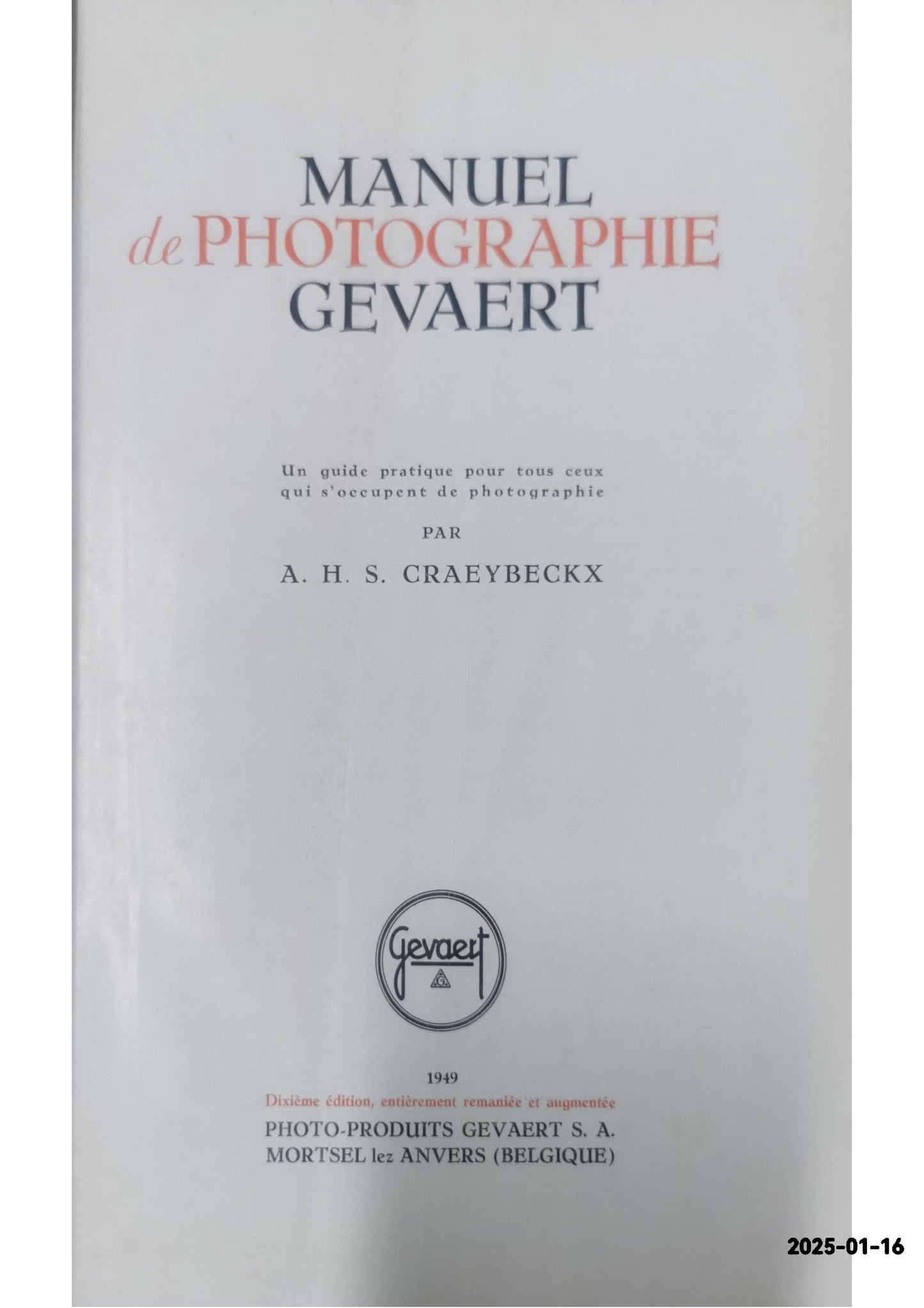 MANUEL DE PHOTOGRAPHIE GEVAERT CRAEYBECKX A. H. S. Published by PHOTO-PRODUITS GEVAERT - MORTSEL LES ANVERS - 10° EDITION, 1949 Condition: bon Hardcover