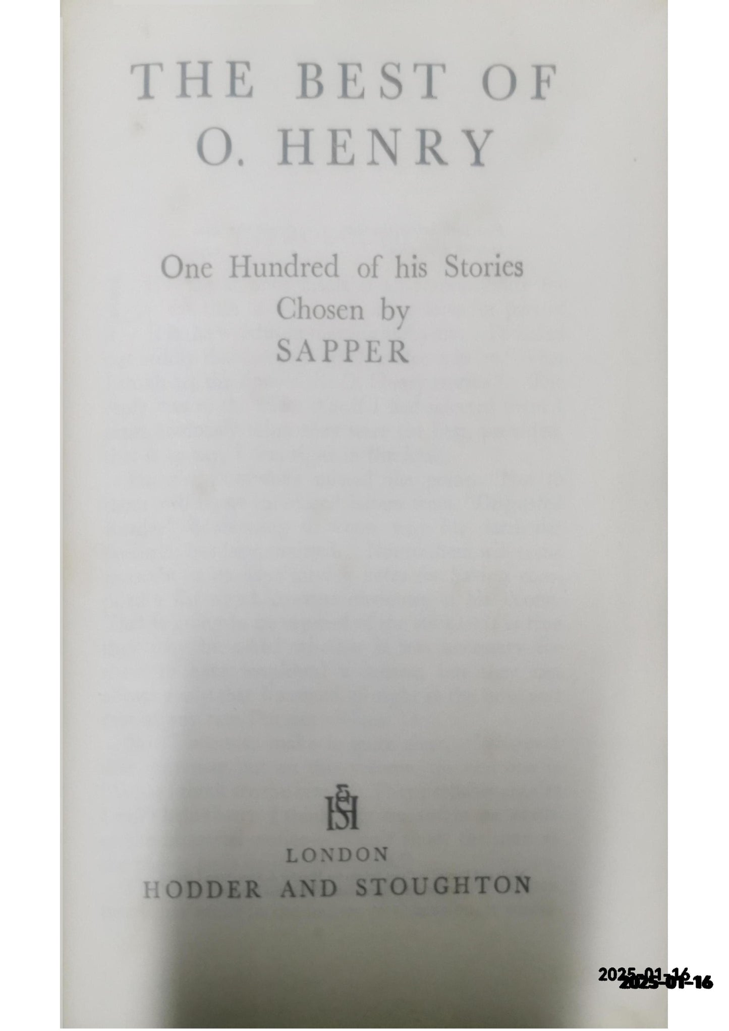 The best of O Henry : one hundred of his stories chosen by Sapper Henry, O; Sapper Published by Hodder and Stoughton, Kingswood, 1932 Language: English Used Condition: Good Hardcover