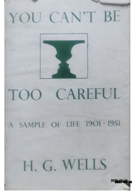 You Can't Be Too Careful. A Sample of Life 1901-1951 Hardcover – January 1, 1941 by H.G. Wells (Author)