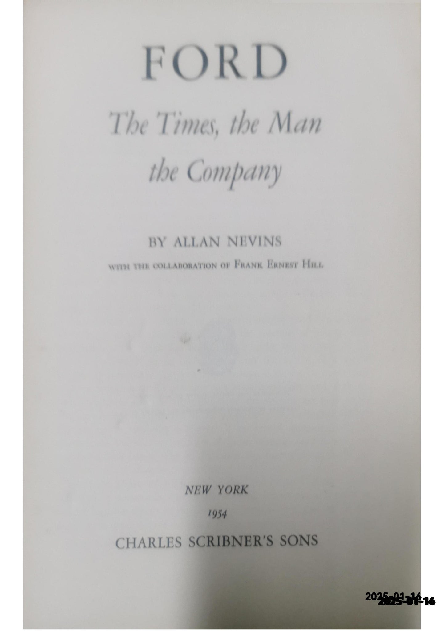 Ford: The Times, the Man, the Company Allan Nevins Published by Charles Scribner's Sons Used Condition: Fair Hardcover