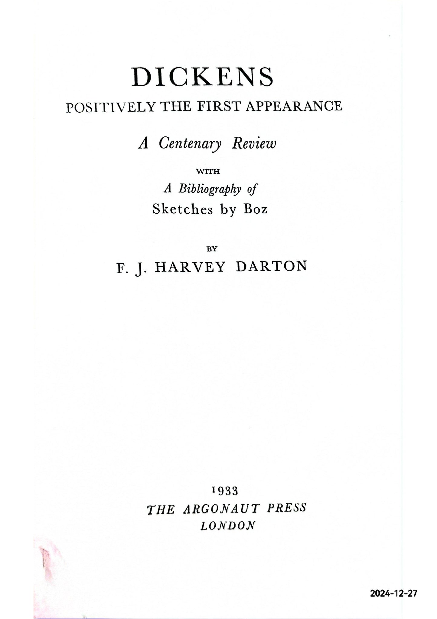 Dickens: positively the first appearance: a centenary review with a bibliography of Sketches by Boz Hardcover – January 1, 1933 by F.J. Harvey DARTON (Author)