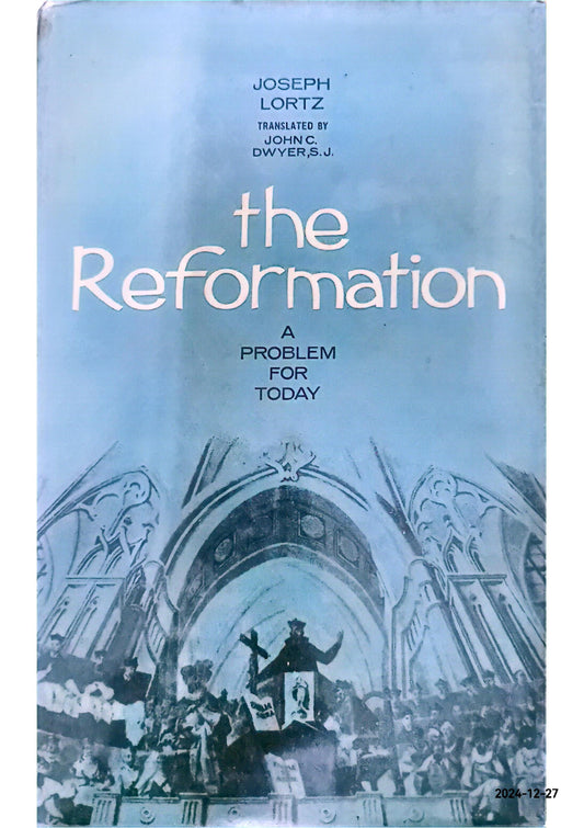 The Reformation: A Problem for Today LORTZ, JOSEPH Published by Newman Press, Westminster, 1964 Hardcover