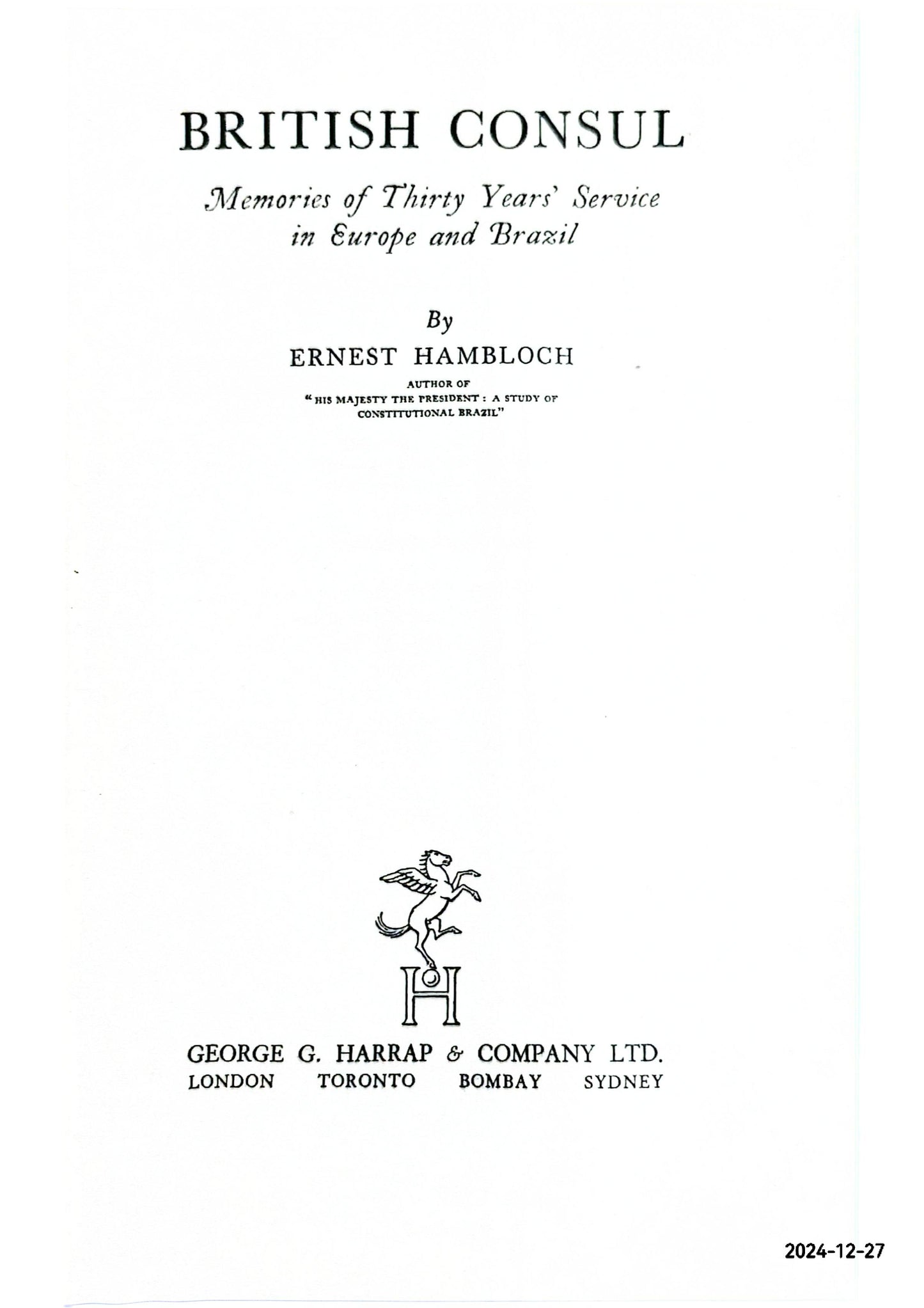 British consul: memories of thirty years' service in Europe and Brazil Hambloch, Ernest (1886-) Published by London : George G Harrap & Co., 1938 Hardcover