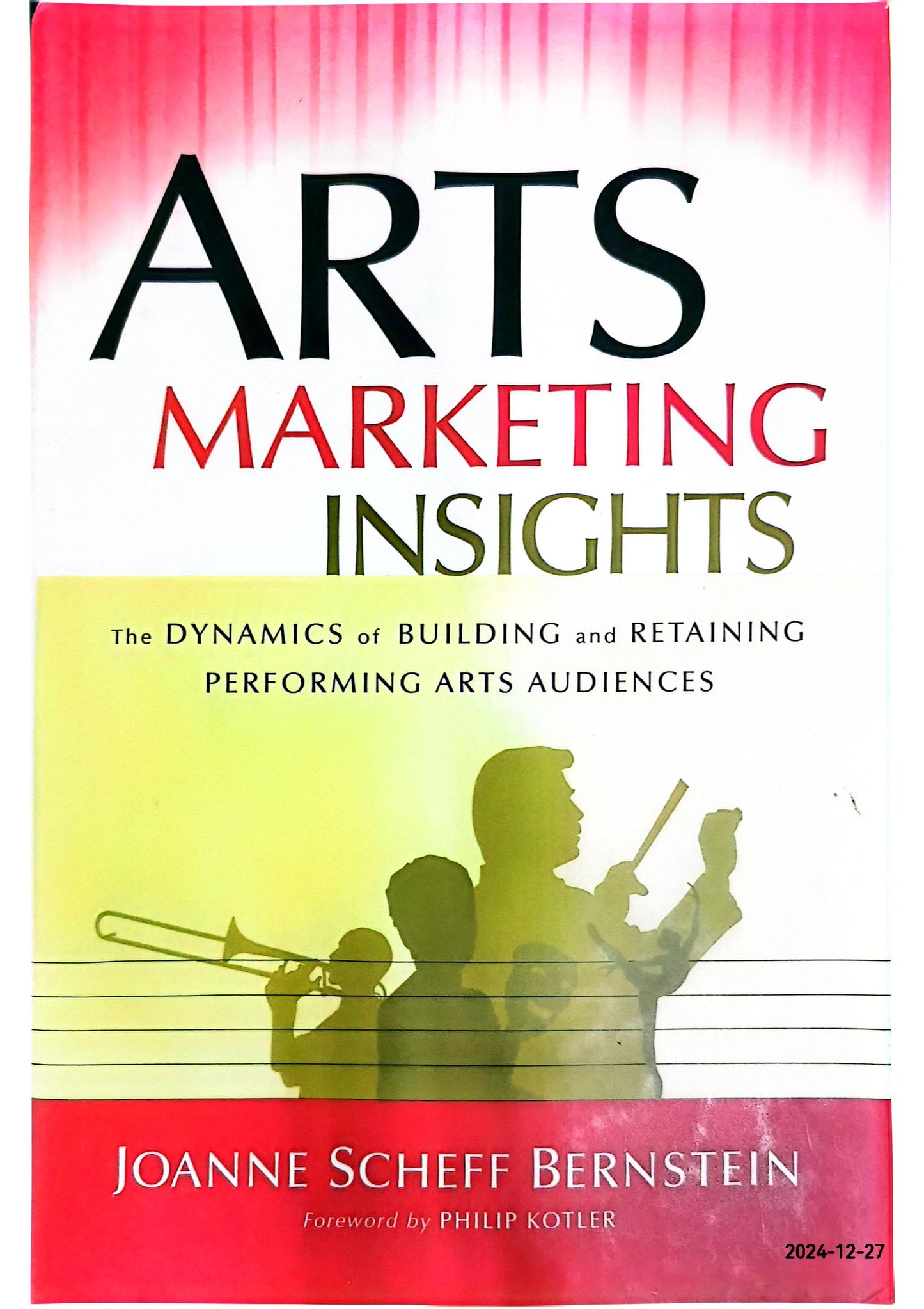 Arts Marketing Insights: The Dynamics of Building and Retaining Performing Arts Audiences Hardcover – November 17, 2006 by Joanne Scheff Bernstein (Author), Philip Kotler (Foreword)