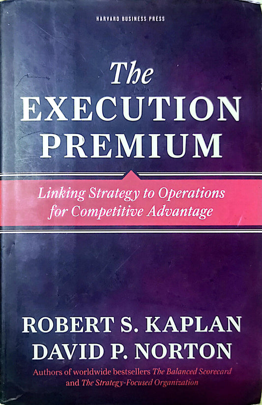 The Execution Premium: Linking Strategy to Operations for Competitive Advantage Hardcover – June 17, 2008 by Robert S. Kaplan (Author), David P. Norton (Author)