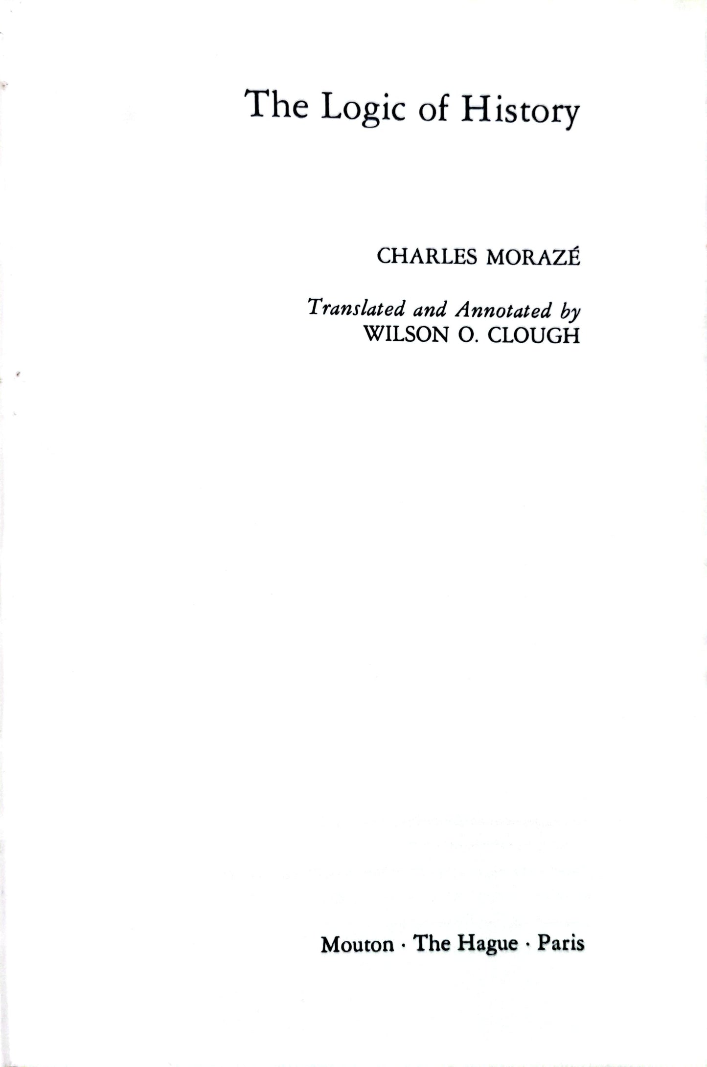 The Logic of History (New Babylon) Hardcover – January 1, 1976 by Charles Morazé (Author), Wilson O Clough (Translator)