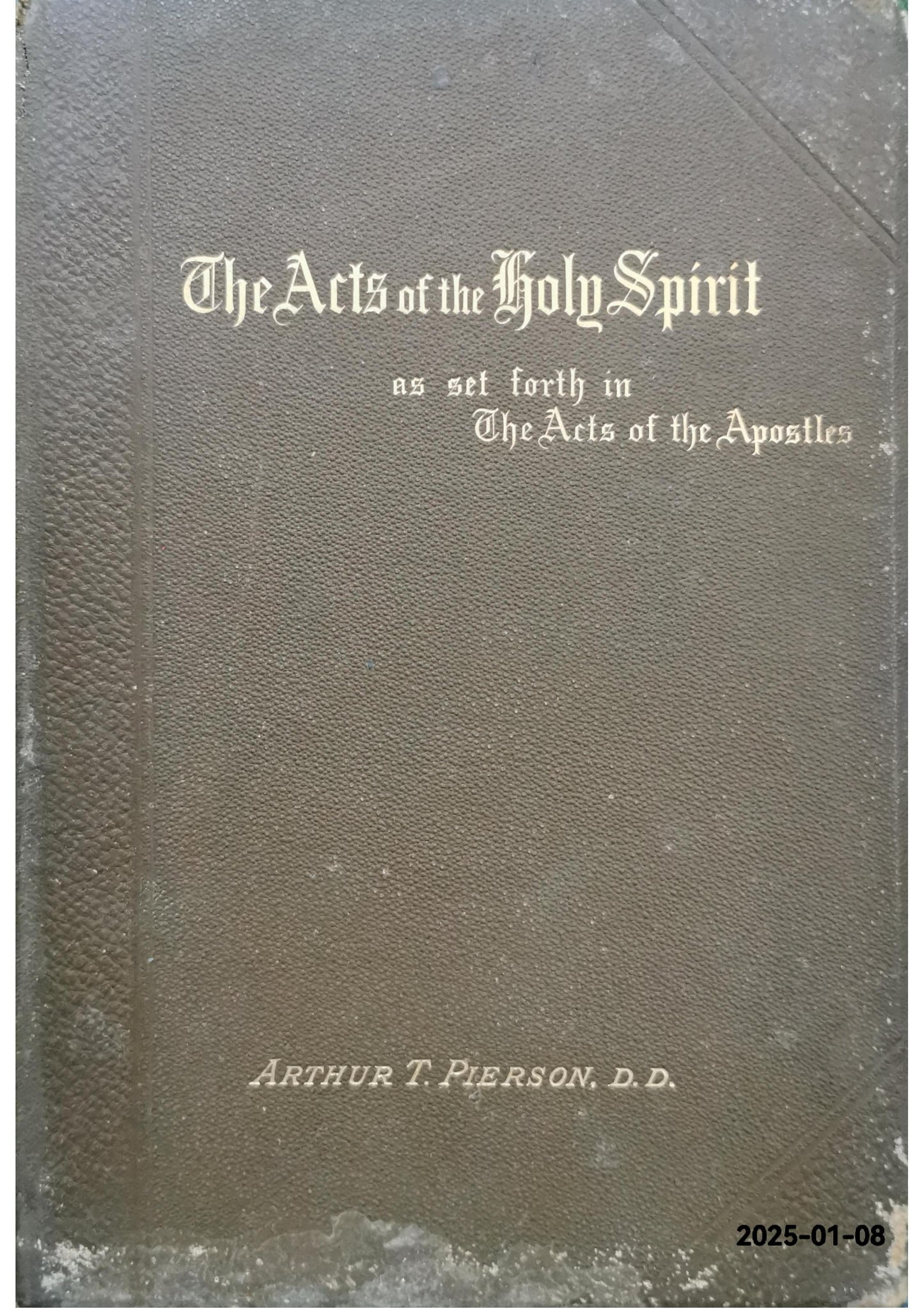 The Acts of the Holy Spirit: Being an examination of the active mission and ministry of the Spirit of God, the divine Paraclete, as set forth in the Acts of the Apostles Hardcover Binding – 1 Jan. 1898 by Arthur T Pierson (Author)