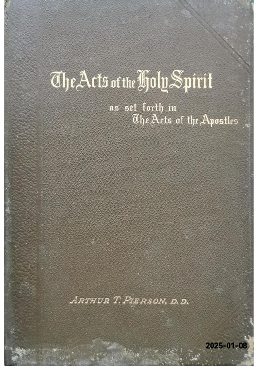 The Acts of the Holy Spirit: Being an examination of the active mission and ministry of the Spirit of God, the divine Paraclete, as set forth in the Acts of the Apostles Hardcover Binding – 1 Jan. 1898 by Arthur T Pierson (Author)