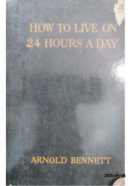 How to live on 24 hours a day Hardcover – January 1, 1914 by Arnold. Bennett (Author)