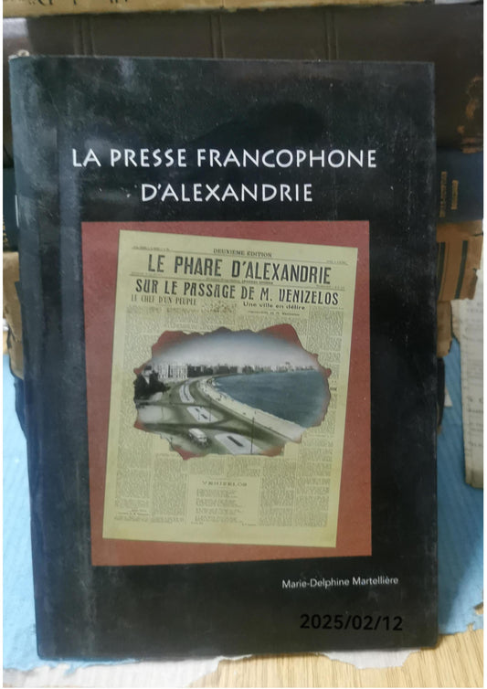 La presse francophone d’Alexandrie Broché – Grand livre, 3 août 2020 de Marie-Delphine Martellière (Auteur)