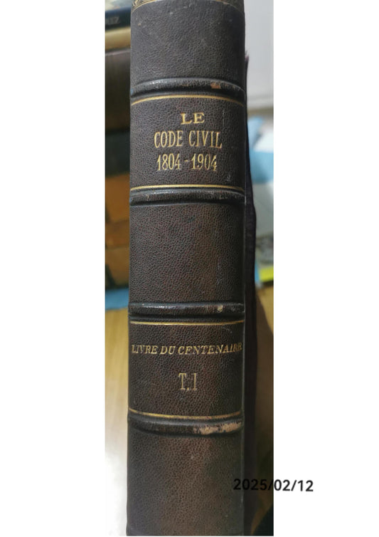 Le Code civil, 1804-1904 : livre du centenaire. Tome 1. Generalités. Études spéciales;  La question de la revision. Documents. Société d'etudes législatives. Published by Société d'etudes législatives. A. Rousseau., Paris ., 1904