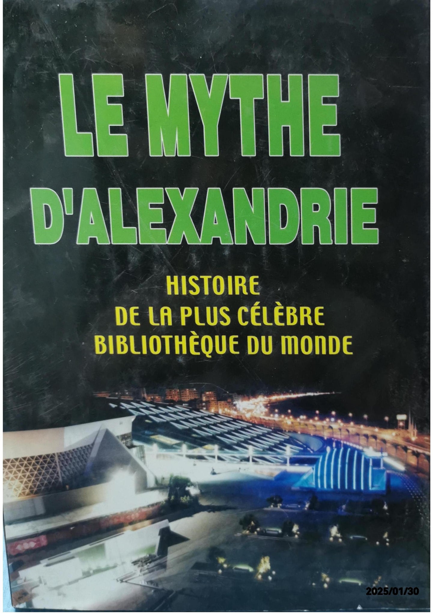 Le Mythe d'Alexandrie, Histoire de la plus Célèbre Bibliothèque du Monde Mostafa