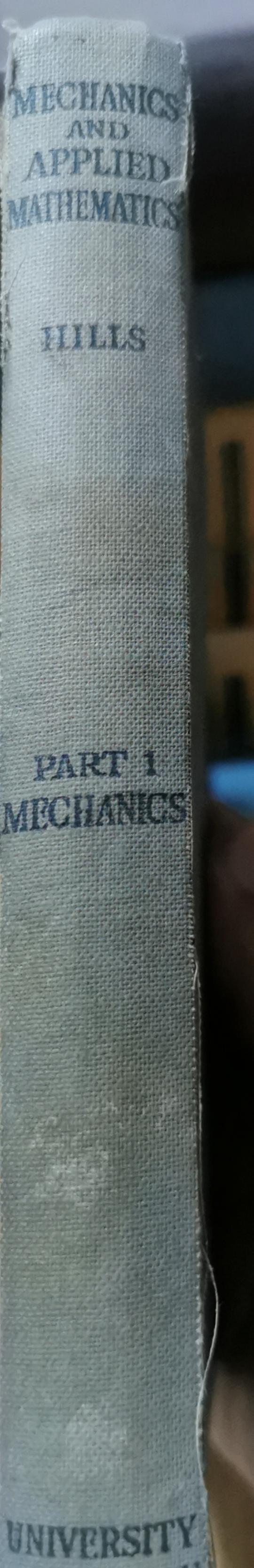 Mechanics and Applied Mathematics Part 1: Mechanics: Dynamics - Statics - Hydrostatics W. D. Hills Published by University of London Press Ltd, 1936 Used Condition: Good Hardcover