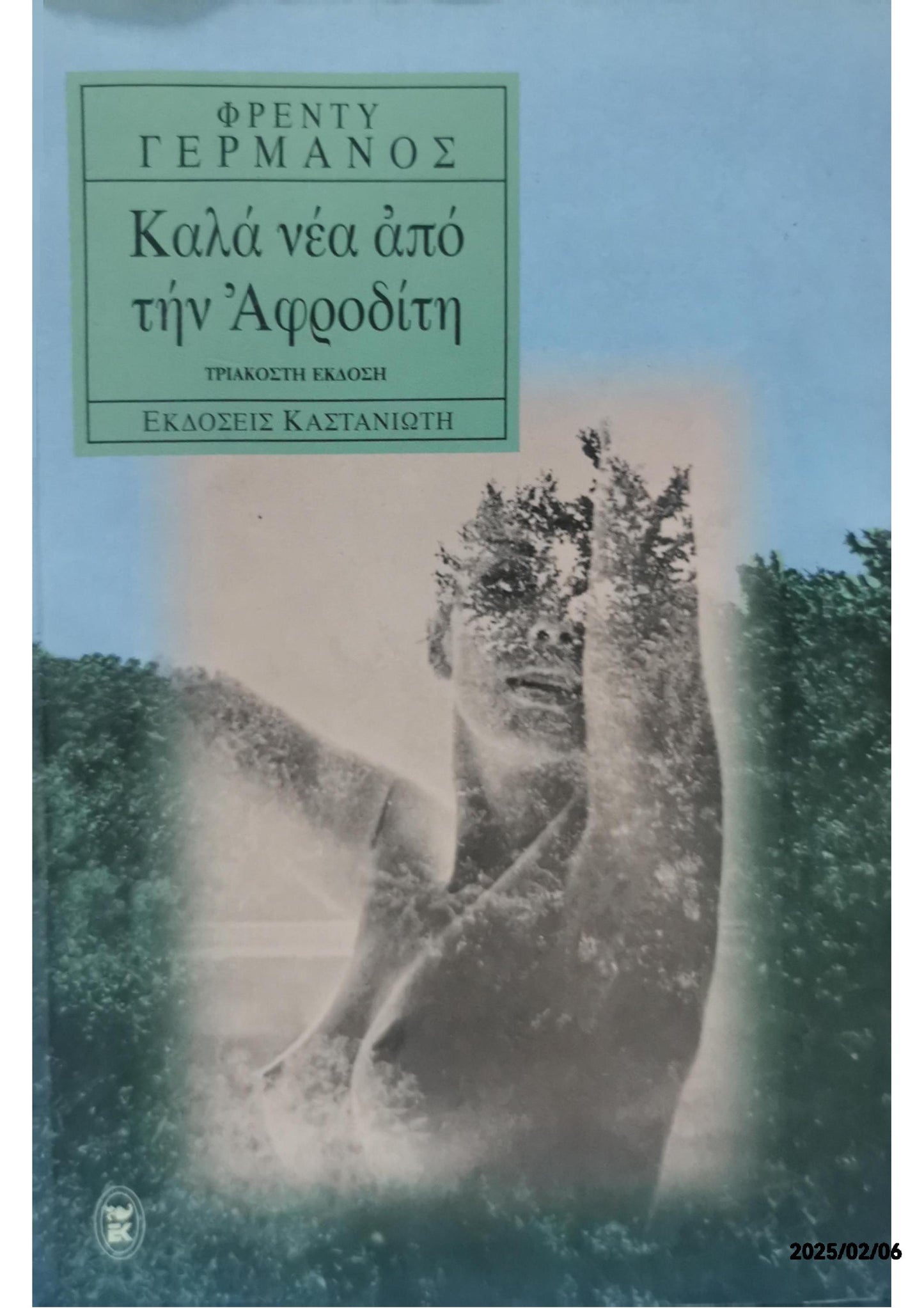 ΚΑΛΑ ΝΕΑ ΑΠΟ ΤΗΝ ΑΦΡΟΔΙΤΗ     ΓΕΡΜΑΝΟΣ ΦΡΕΝΤΥ Κωδ. Πολιτείας: 2250-2679  Εξαντλημένο στον εκδότη, δεν υπάρχει δυνατότητα παραγγελίας.