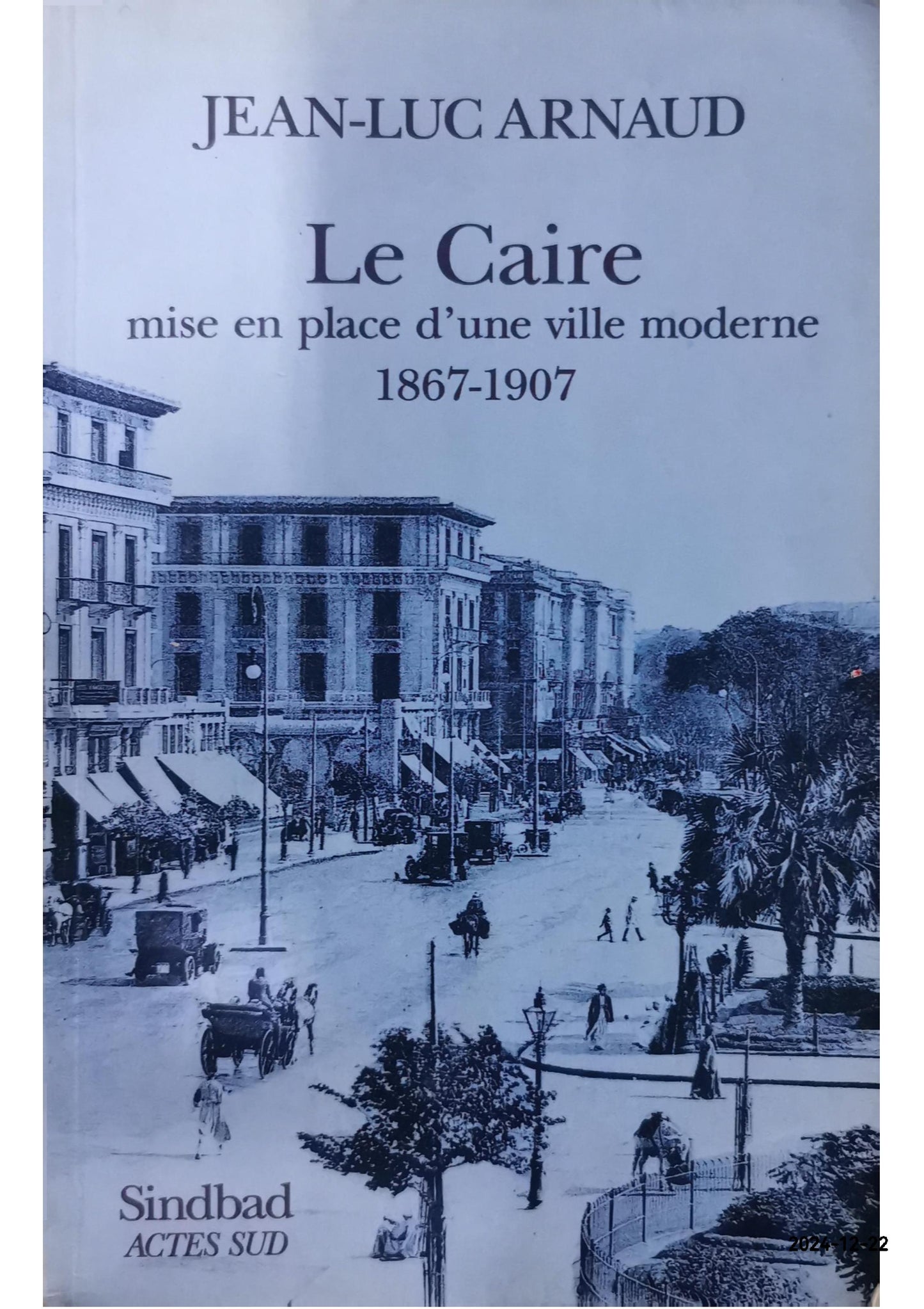 LE CAIRE. Mise en place d'une ville moderne 1967-1907, Des intérêts du prince aux sociétés privées Relié – 25 juin 1998 de Jean-Luc Arnaud (Auteur)