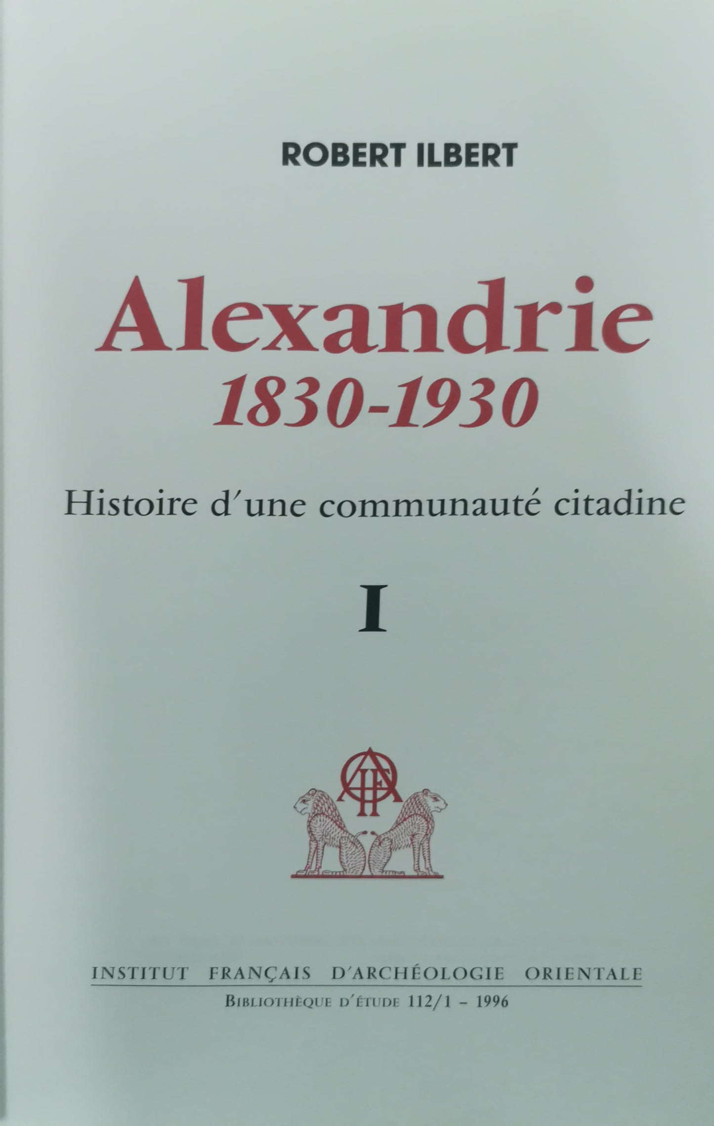 alexandrie 1830 to 1930 robert ilbert price - paperback Vol1