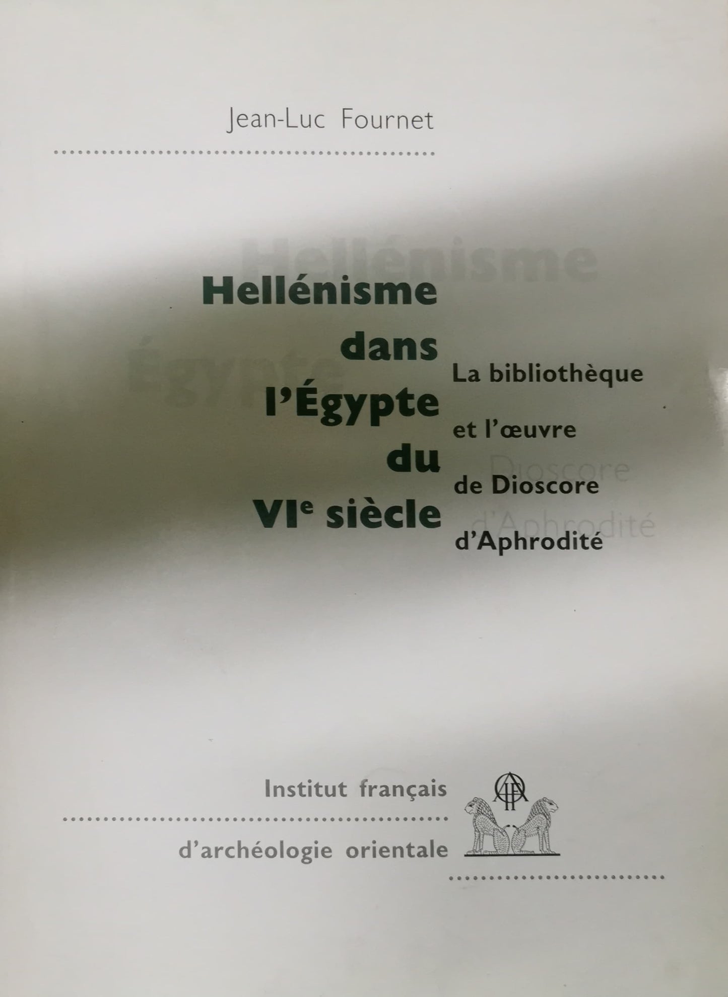 Hellénisme dans l'Egypte du VIème siècle 2 volumes.: La bibliothèque et l'oeuvre de Dioscore d'Aphrodite Broché – 1 janvier 1999 Édition en Anglais  de Jean-Luc Fournet