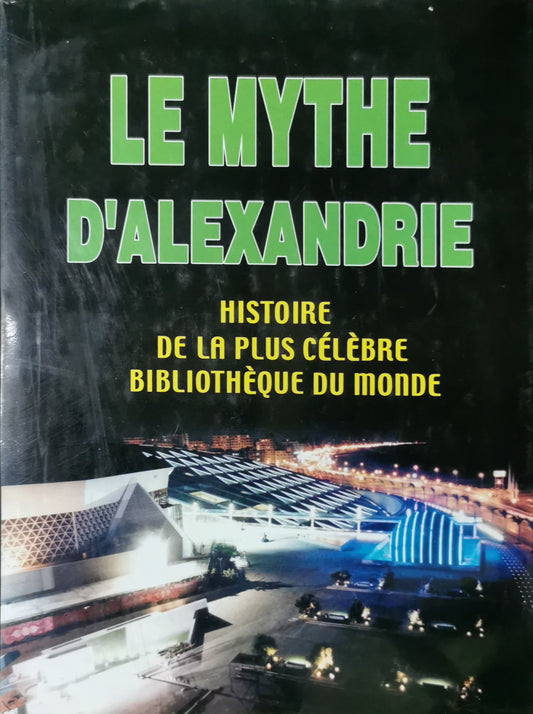 Le Mythe d'Alexandrie, Histoire de la plus Célèbre Bibliothèque du Monde Mostafa