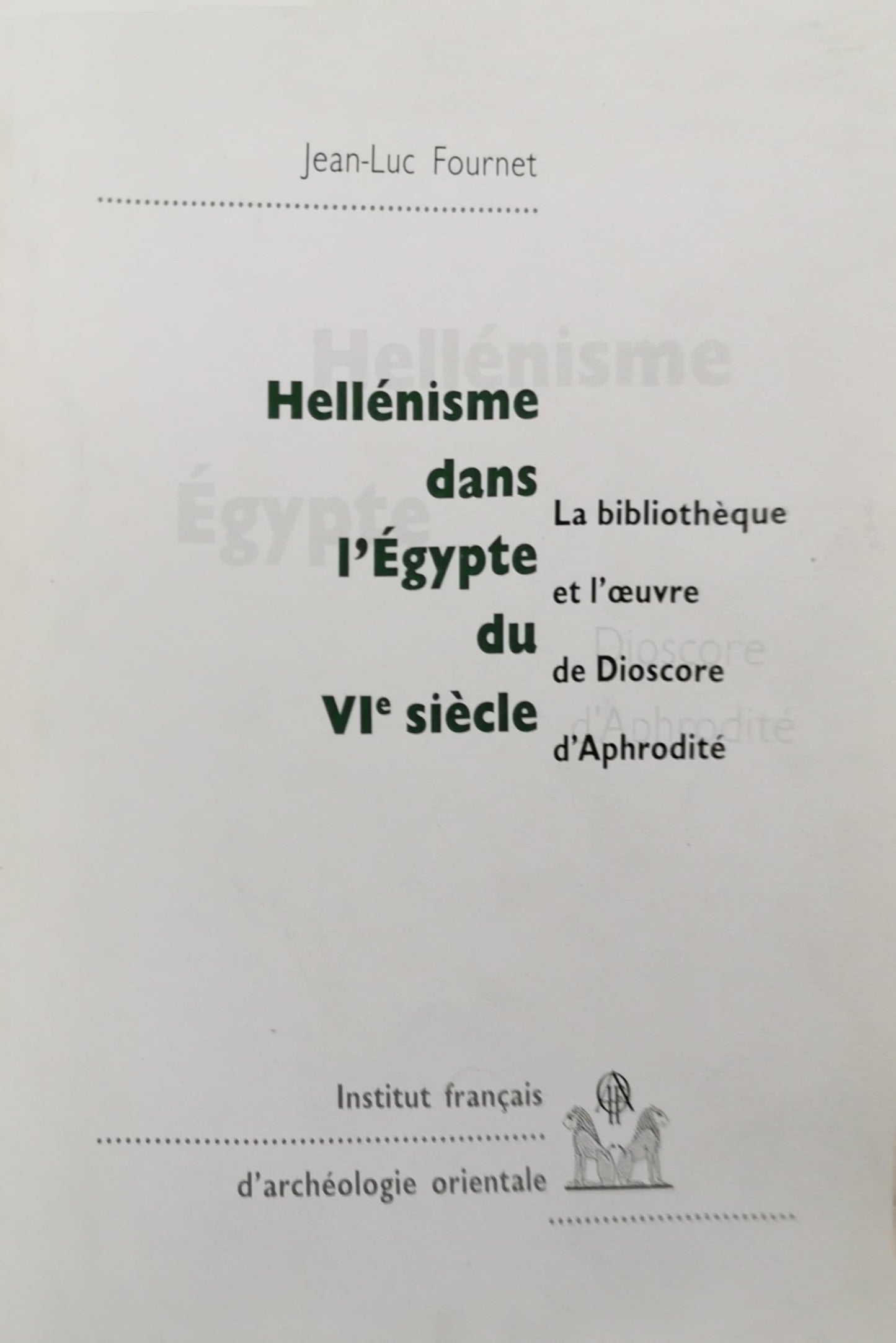 Hellénisme dans l'Egypte du VIème siècle 2 volumes.: La bibliothèque et l'oeuvre de Dioscore d'Aphrodite Broché – 1 janvier 1999 Édition en Anglais  de Jean-Luc Fournet