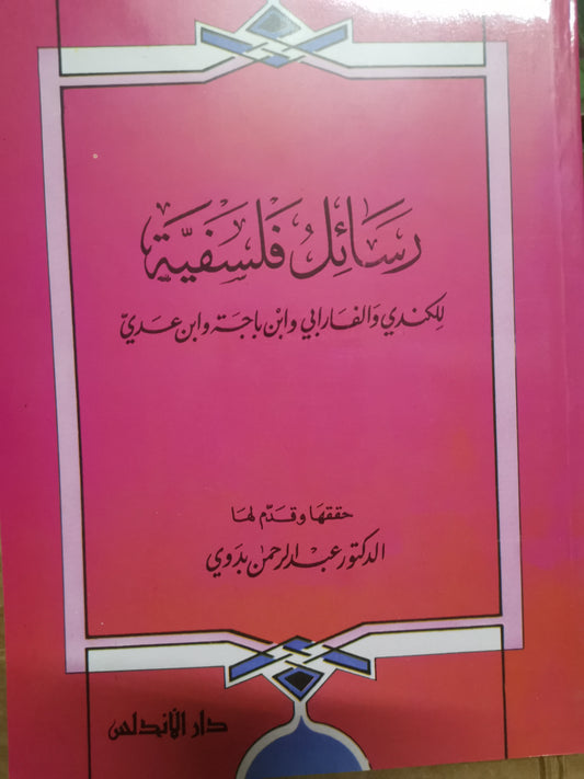 رسائل فلسفية للكندي الفارابي وابن باجة وابن عدي-//حققها - الدكتور عبد الرحمن بدوي