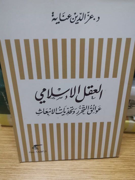 العقل الإسلامي، عوائق التحرر وتحديات الانبعاث-د. عز الدين عناية